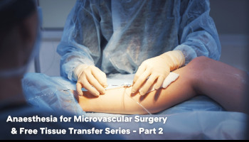 Part 2 Anaesthesia for Microvascular Surgery & Free Tissue Transfer